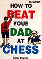 How to Beat Your Dad at Chess - Murray Chandler