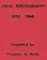 Chess Bibliography 1850-1968, by Douglas A Betts, Moravian Chess, 659 pages h/c, 34.99.