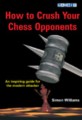 How to Crush Your Chess Opponents by Simon Williams, Gambit, 109 pages, 12.99.